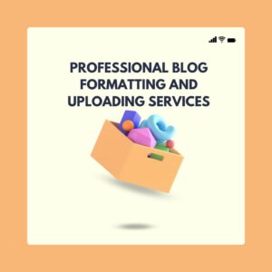 Professional Blog Formatting and Uploading Services: Elevate Your Content, Boost Engagement, and Build Digital Authority