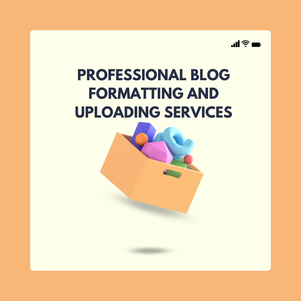 Professional Blog Formatting and Uploading Services: Elevate Your Content, Boost Engagement, and Build Digital Authority