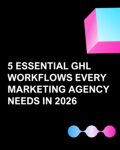 5 Essential GHL Workflows Every Marketing Agency Needs in 2026
