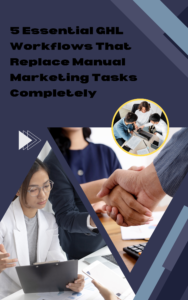 5 Essential GHL Workflows That Replace Manual Marketing Tasks Completely