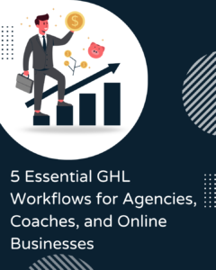 5 Essential GHL Workflows for Agencies, Coaches, and Online Businesses