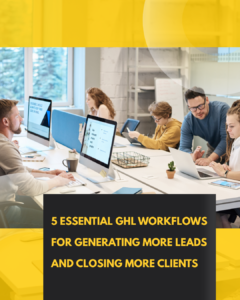 5 Essential GHL Workflows for Generating More Leads and Closing More Clients