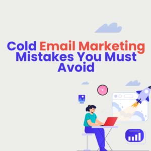 Cold Email Marketing Mistakes You Must Avoid