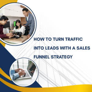 How to Turn Traffic into Leads with a Sales Funnel Strategy