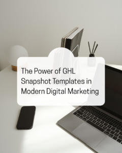 The Power of GHL Snapshot Templates in Modern Digital Marketing