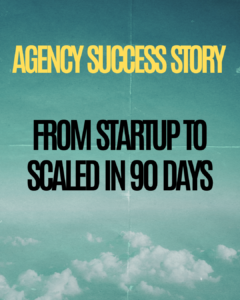Agency Success Story: From Startup to Scaled in 90 Days