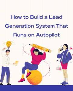 How to Build a Lead Generation System That Runs on Autopilot