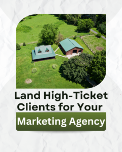 How to Land High-Ticket Clients for Your Marketing Agency