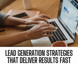 Lead Generation Strategies That Deliver Results Fast