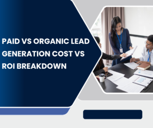 Paid vs Organic Lead Generation: Cost vs ROI Breakdown