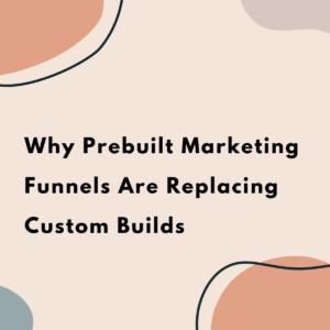 Why Prebuilt Marketing Funnels Are Replacing Custom Builds